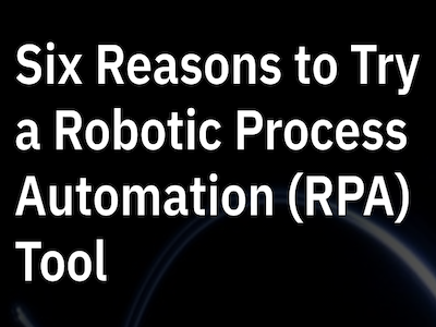 Six Reasons to Try RPA
